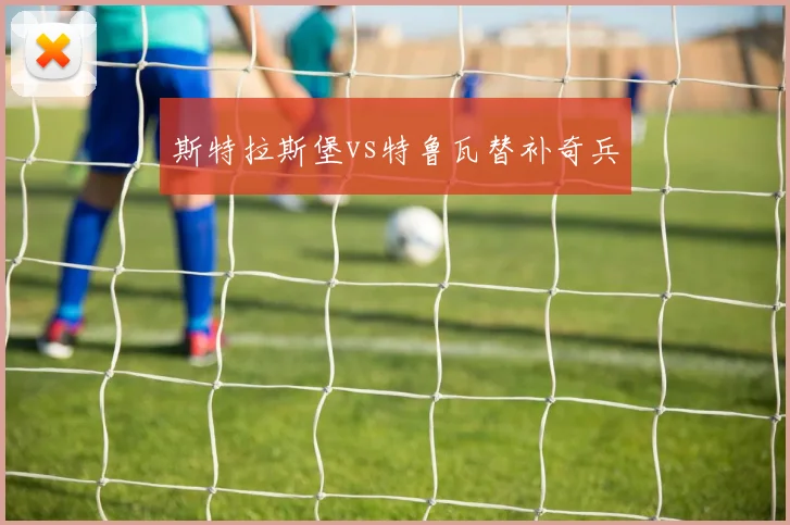 斯特拉斯堡vs特鲁瓦替补奇兵