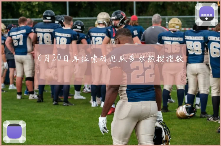 6月20日库拉索对厄瓜多尔热搜指数