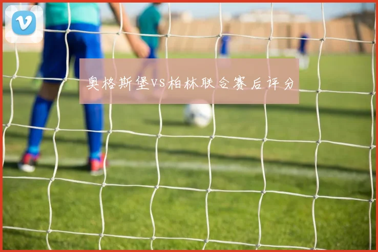 奥格斯堡vs柏林联合赛后评分