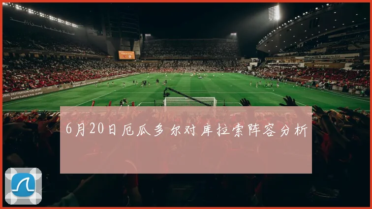 6月20日厄瓜多尔对库拉索阵容分析