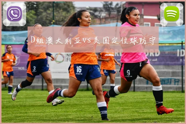 D组澳大利亚vs美国定位球防守